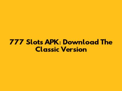 777 Slots APK: Download The Classic Version