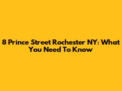 8 Prince Street Rochester NY: What You Need To Know