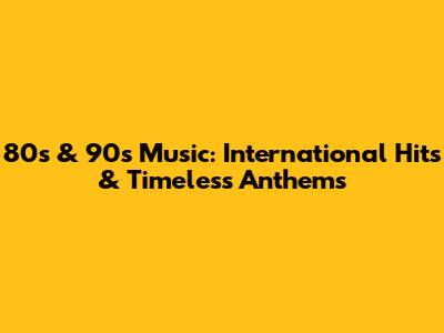 80s & 90s Music: International Hits & Timeless Anthems