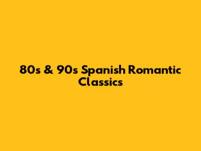 80s & 90s Spanish Romantic Classics