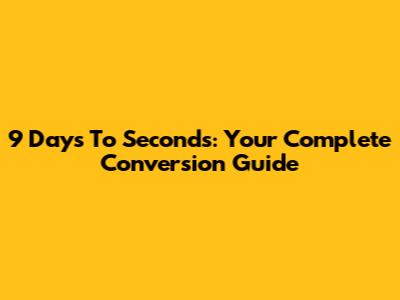 9 Days To Seconds: Your Complete Conversion Guide