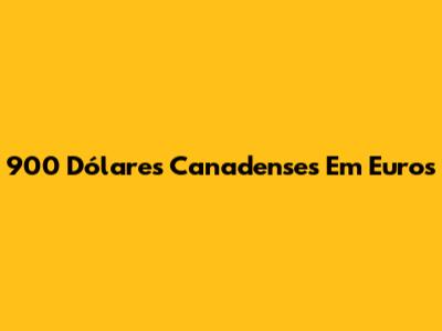900 Dólares Canadenses Em Euros