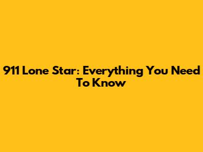 911 Lone Star: Everything You Need To Know