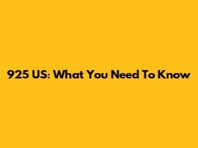 925 US: What You Need To Know