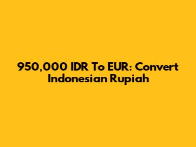 950,000 IDR To EUR: Convert Indonesian Rupiah