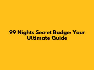 99 Nights Secret Badge: Your Ultimate Guide