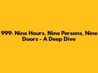 999: Nine Hours, Nine Persons, Nine Doors - A Deep Dive