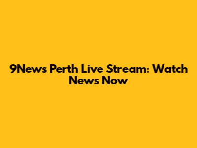 9News Perth Live Stream: Watch News Now