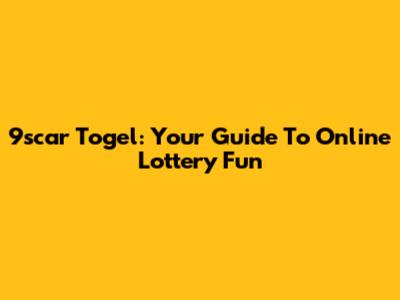 9scar Togel: Your Guide To Online Lottery Fun
