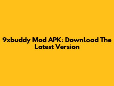 9xbuddy Mod APK: Download The Latest Version