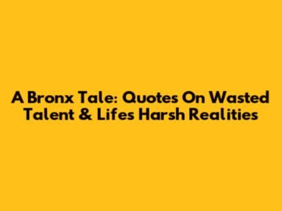 A Bronx Tale: Quotes On Wasted Talent & Life's Harsh Realities