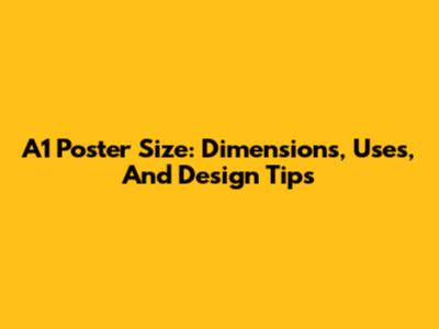 A1 Poster Size: Dimensions, Uses, And Design Tips