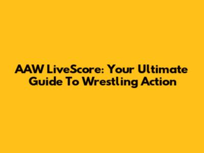 AAW LiveScore: Your Ultimate Guide To Wrestling Action