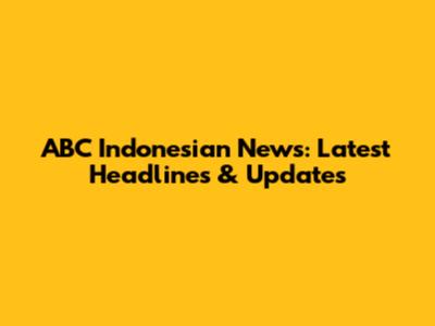 ABC Indonesian News: Latest Headlines & Updates