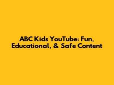 ABC Kids YouTube: Fun, Educational, & Safe Content