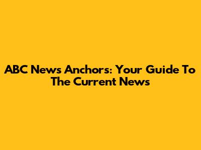 ABC News Anchors: Your Guide To The Current News
