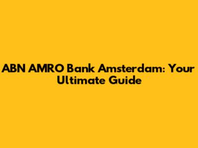 ABN AMRO Bank Amsterdam: Your Ultimate Guide