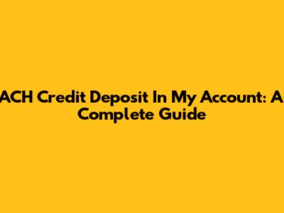 ACH Credit Deposit In My Account: A Complete Guide