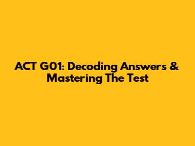 ACT G01: Decoding Answers & Mastering The Test