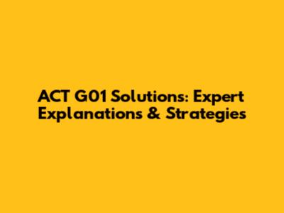 ACT G01 Solutions: Expert Explanations & Strategies