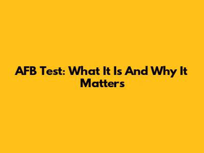AFB Test: What It Is And Why It Matters