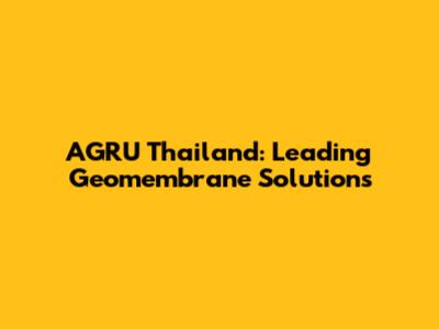 AGRU Thailand: Leading Geomembrane Solutions