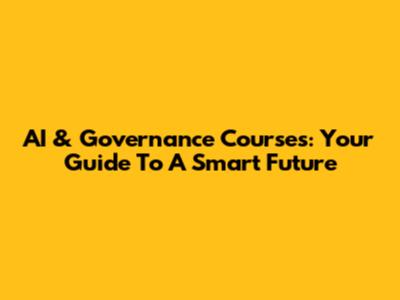 AI & Governance Courses: Your Guide To A Smart Future