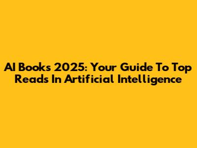 AI Books 2025: Your Guide To Top Reads In Artificial Intelligence