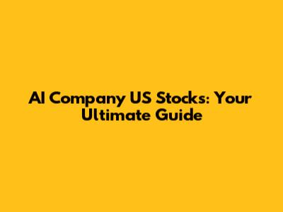 AI Company US Stocks: Your Ultimate Guide