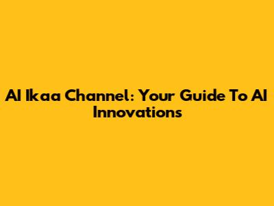 AI Ikaa Channel: Your Guide To AI Innovations