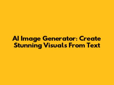 AI Image Generator: Create Stunning Visuals From Text