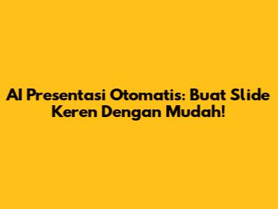 AI Presentasi Otomatis: Buat Slide Keren Dengan Mudah!