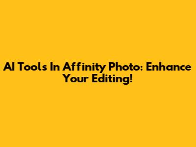 AI Tools In Affinity Photo: Enhance Your Editing!