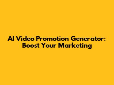 AI Video Promotion Generator: Boost Your Marketing