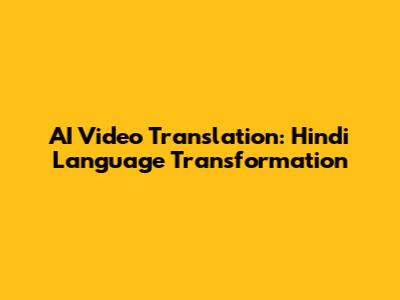 AI Video Translation: Hindi Language Transformation