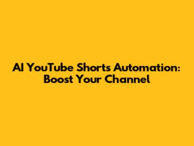 AI YouTube Shorts Automation: Boost Your Channel