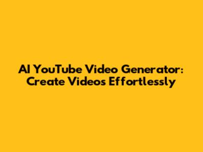 AI YouTube Video Generator: Create Videos Effortlessly