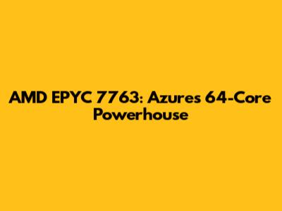AMD EPYC 7763: Azure's 64-Core Powerhouse