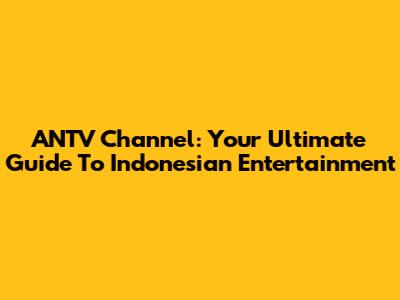 ANTV Channel: Your Ultimate Guide To Indonesian Entertainment