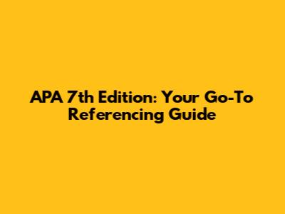 APA 7th Edition: Your Go-To Referencing Guide