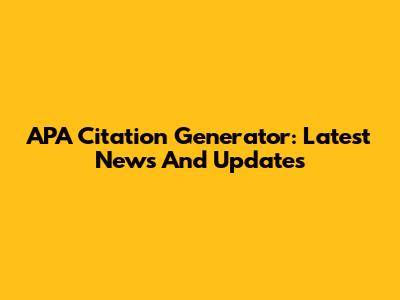 APA Citation Generator: Latest News And Updates