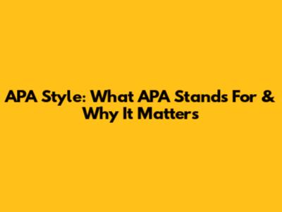 APA Style: What APA Stands For & Why It Matters