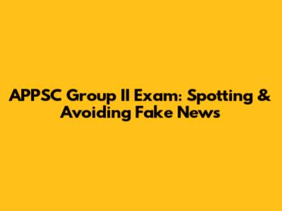 APPSC Group II Exam: Spotting & Avoiding Fake News