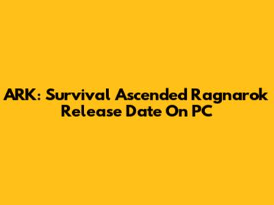 ARK: Survival Ascended Ragnarok Release Date On PC