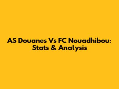 AS Douanes Vs FC Nouadhibou: Stats & Analysis