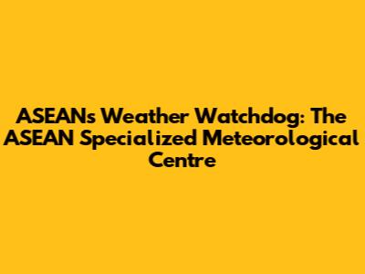 ASEAN's Weather Watchdog: The ASEAN Specialized Meteorological Centre