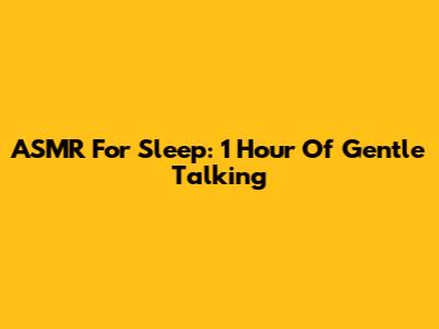 ASMR For Sleep: 1 Hour Of Gentle Talking
