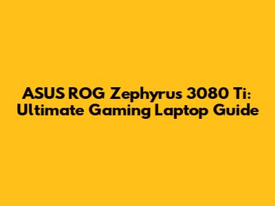 ASUS ROG Zephyrus 3080 Ti: Ultimate Gaming Laptop Guide