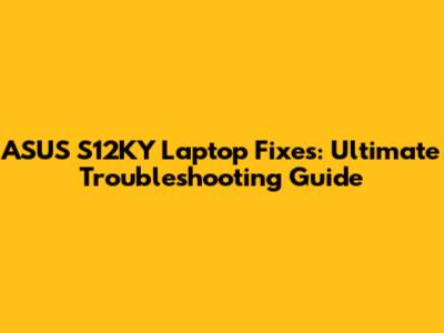 ASUS S12KY Laptop Fixes: Ultimate Troubleshooting Guide