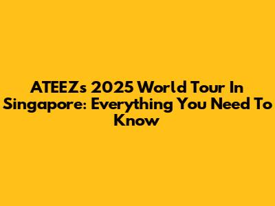 ATEEZ's 2025 World Tour In Singapore: Everything You Need To Know